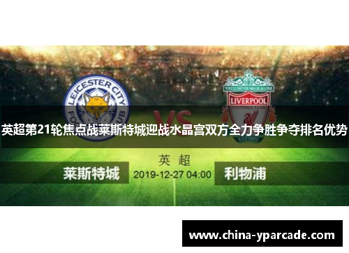 英超第21轮焦点战莱斯特城迎战水晶宫双方全力争胜争夺排名优势