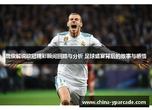 詹俊解说欧冠精彩瞬间回顾与分析 足球盛宴背后的故事与感悟