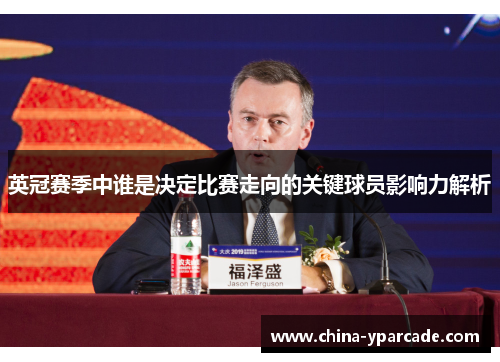 英冠赛季中谁是决定比赛走向的关键球员影响力解析