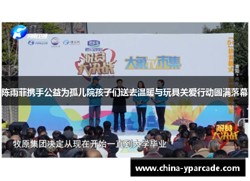 陈雨菲携手公益为孤儿院孩子们送去温暖与玩具关爱行动圆满落幕