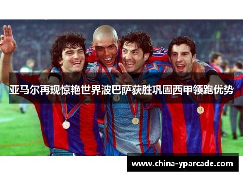 亚马尔再现惊艳世界波巴萨获胜巩固西甲领跑优势